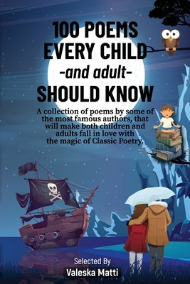 100 Poems Every Child -and adult- Should Know: A collection of poems by some of the most famous authors, that will make both children and adults fall by Matti, Valeska