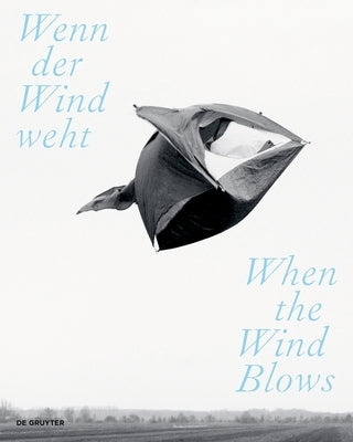 Wenn Der Wind Weht / When the Wind Blows: Luft, Wind Und Atem in Der Zeitgenössischen Kunst / Air, Wind, and Breath in Contemporary Art by Scheffknecht, Liddy