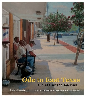 Ode to East Texas, Volume 23: The Art of Lee Jamison by Jamison, Lee