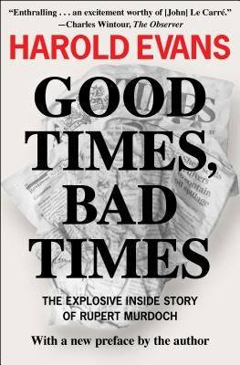 Good Times, Bad Times: The Explosive Inside Story of Rupert Murdoch by Evans, Harold