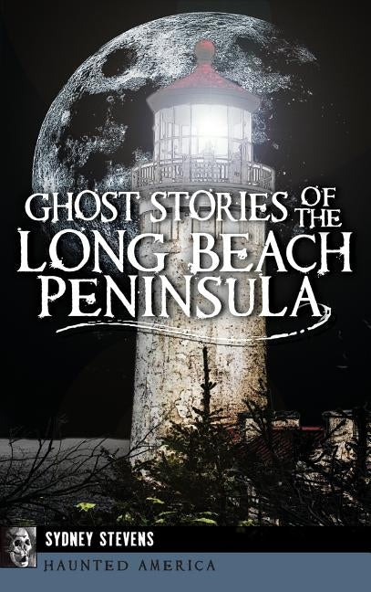 Ghost Stories of the Long Beach Peninsula by Stevens, Sydney