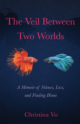 The Veil Between Two Worlds: A Memoir of Silence, Loss, and Finding Home by Vo, Christina