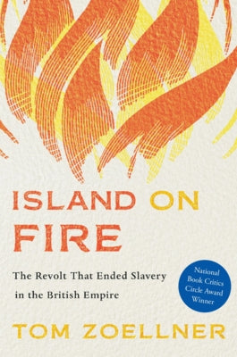 Island on Fire: The Revolt That Ended Slavery in the British Empire by Zoellner, Tom