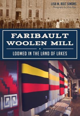 Faribault Woolen Mill: Loomed in the Land of Lakes by Simons, Lisa M. Bolt