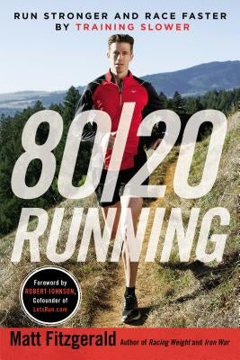 80/20 Running: Run Stronger and Race Faster by Training Slower by Fitzgerald, Matt