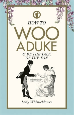 How to Woo a Duke: & Be the Talk of the Ton by Whistleblower, Lady