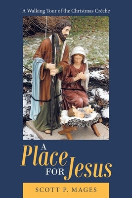 A Place for Jesus: A Walking Tour of the Christmas Crèche by Mages, Scott P.