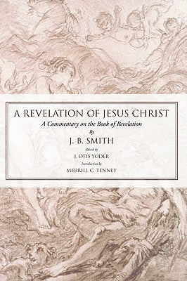 Revelation of Jesus Christ: A Commentary on the Book of Revelation by Smith, J. B.