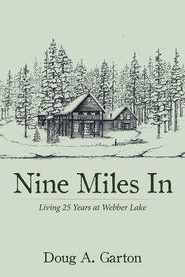 Nine Miles in: Living 25 Years at Webber Lake by Garton, Doug a.