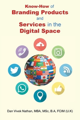 Know-How of Branding Products and Services in the Digital Space by Nathan Mba Msc B. a. Fcim (U K), Dan VIV