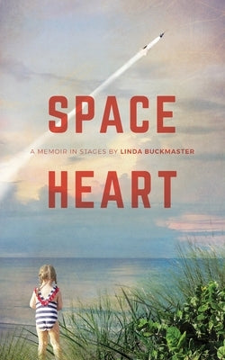 Space Heart: a memoir in stages by Buckmaster, Linda