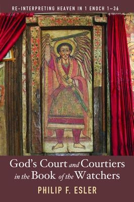 God's Court and Courtiers in the Book of the Watchers by Esler, Philip F.