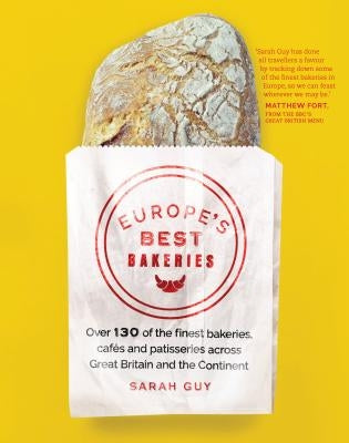 Europe's Best Bakeries: Over 130 of the Finest Bakeries, Cafes and Patisseries Across Great Britain and the Continent by Guy, Sarah