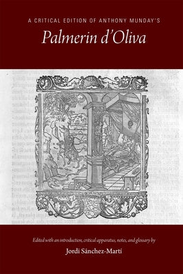 A Critical Edition of Anthony Munday's Palmerin d'Oliva, Volume 534 by Sánchez-Martí, Jordi