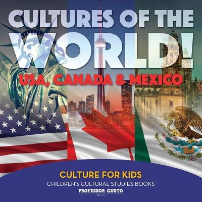 Cultures of the World! USA, Canada & Mexico - Culture for Kids - Children's Cultural Studies Books by Gusto, Professor