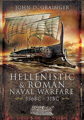 Hellenistic and Roman Naval Wars, 336 Bc-31 BC by Grainger, John D.