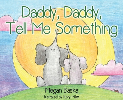 Daddy, Daddy, Tell Me Something by Baska, Megan