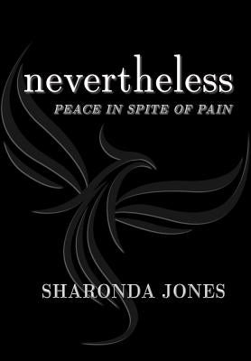 Nevertheless: Peace In Spite Of Pain by Jones, Sharonda