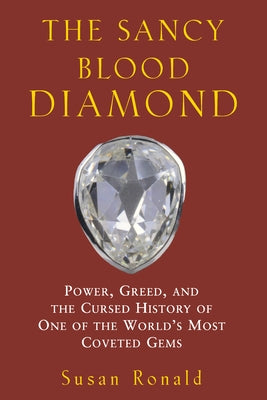 The Sancy Blood Diamond: Power, Greed, and the Cursed History of One of the World's Most Coveted Gems by Ronald, Susan