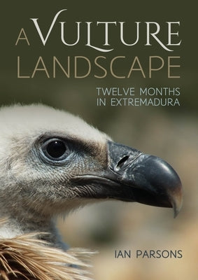 A Vulture Landscape: Twelve Months in Extremadura by Parsons, Ian