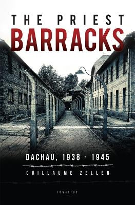 The Priest Barracks: Dachau 1938 - 1945 by Zeller, Guillaume