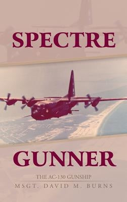 Spectre Gunner: The AC-130 Gunship by Burns, David M.