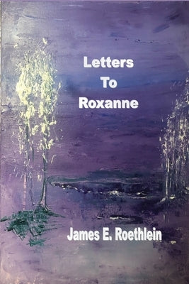 Letters To Roxanne by Roethlein, James