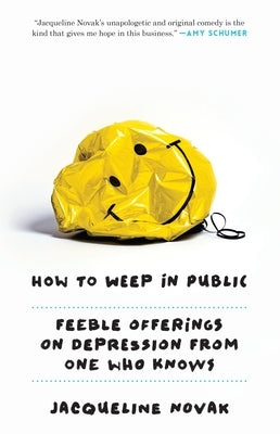 How to Weep in Public: Feeble Offerings on Depression from One Who Knows by Novak, Jacqueline