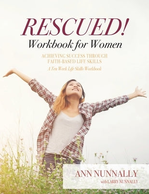 Rescued! Workbook for Women: Achieving Success Through Faith-Based Life Skills by Nunnally, Ann