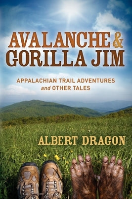 Avalanche and Gorilla Jim: Appalachian Trail Adventures and Other Tales by Dragon, Al