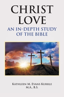 Christ Love: An In-depth Study of the Bible by Evans Kurrle M. a. B. S., Kathleen M.