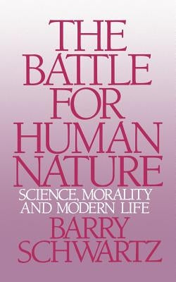 The Battle for Human Nature: Science, Morality and Modern Life by Schwartz, Barry