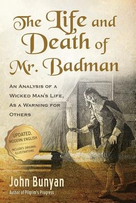 The Life and Death of Mr. Badman: An Analysis of a Wicked Man's Life, as a Warning for Others by Bunyan, John