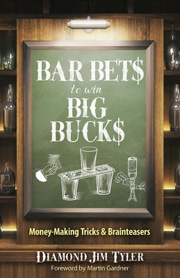 Bar Bets to Win Big Bucks: Money-Making Tricks and Brainteasers by Tyler, Diamond Jim