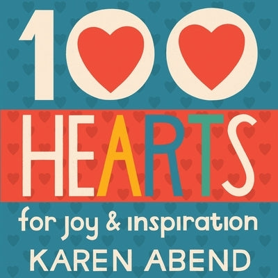 100 Hearts: for joy and inspiration by Abend, Karen