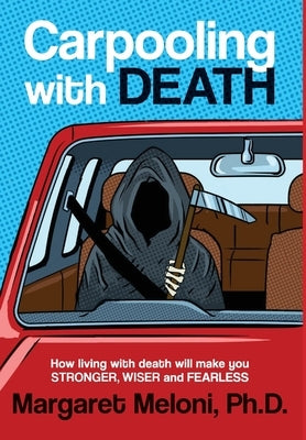 Carpooling With Death: How living with death will make you stronger, wiser and fearless by Meloni, Margaret