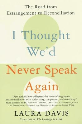 I Thought We'd Never Speak Again: The Road from Estrangement to Reconciliation by Davis, Laura