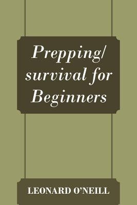 Prepping/survival for Beginners by O'Neill, Leonard