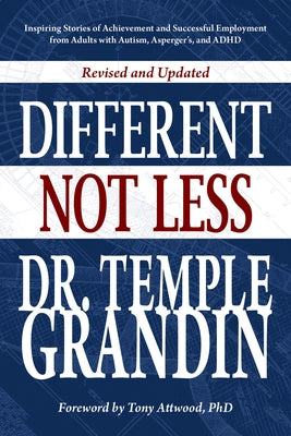Different... Not Less: Inspiring Stories of Achievement and Successful Employment from Adults with Autism, Asperger's, and ADHD (Revised & Up by Grandin, Temple