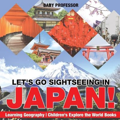 Let's Go Sightseeing in Japan! Learning Geography - Children's Explore the World Books by Baby Professor