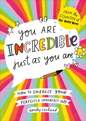 You Are Incredible Just as You Are: How to Embrace Your Perfectly Imperfect Self by Coxhead, Emily