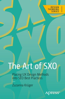 The Art of Sxo: Placing UX Design Methods Into Seo Best Practices by Krüger, Zuzanna
