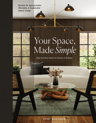 Your Space, Made Simple: Interior Design That's Approachable, Affordable, and Sustainable by Magidson, Ariel