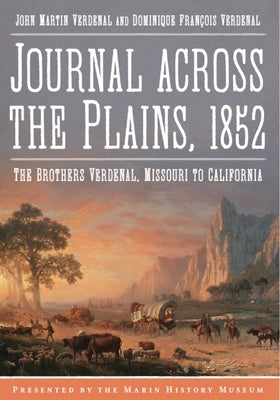 Journal Across the Plains, 1852: The Brothers Verdenal, Missouri to California by Verdenal, John Martin