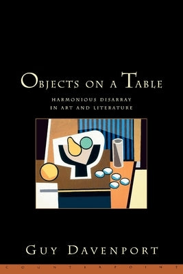 Objects on a Table: Harmonious Disarray in Art and Literature by Davenport, Guy