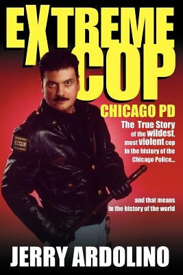 Extreme Cop: Chicago Pd by Ardolino, Jerry