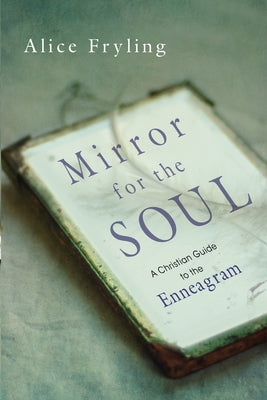 Mirror for the Soul: A Christian Guide to the Enneagram by Fryling, Alice