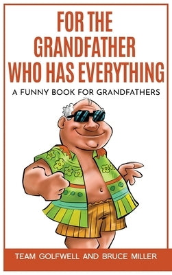 For the Grandfather Who Has Everything: A Funny Book for Grandfathers by Golfwell, Team