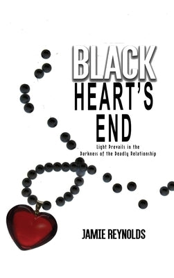 Black Heart's End: Light Prevails in the Darkness of the Deadly Relationship by Reynolds, Jamie