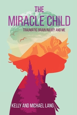 The Miracle Child: Traumatic Brain Injury and Me by Lang, Kelly